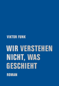 Buch-Cover "Wir verstehen nicht, was geschieht". Autor: Viktor Funk. Verlag: Verbrecher Verlag.